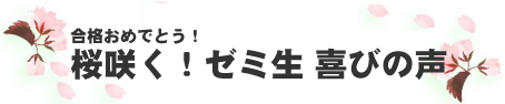 桜咲く！ゼミ生　喜びの声