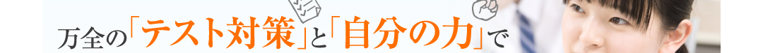 万全の「テスト対策」と「自分の力」で