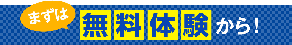 まずは無料体験から！
